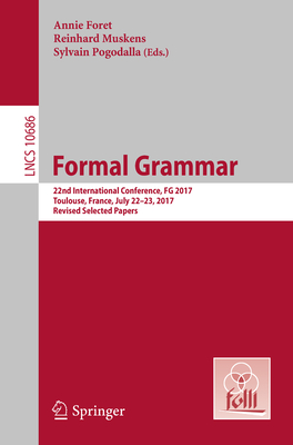 Formal Grammar: 22nd International Conference, FG 2017, Toulouse, France, July 22-23, 2017, Revised Selected Papers - Foret, Annie (Editor), and Muskens, Reinhard (Editor), and Pogodalla, Sylvain (Editor)