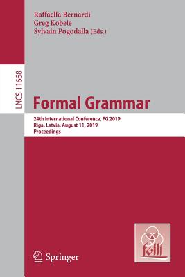 Formal Grammar: 24th International Conference, FG 2019, Riga, Latvia, August 11, 2019, Proceedings - Bernardi, Raffaella (Editor), and Kobele, Greg (Editor), and Pogodalla, Sylvain (Editor)