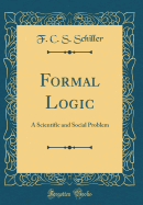 Formal Logic: A Scientific and Social Problem (Classic Reprint)