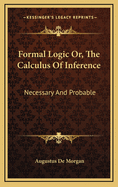 Formal Logic: Or, the Calculus of Inference, Necessary and Probable