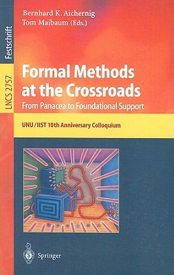 Formal Methods at the Crossroads: From Panacea to Foundation Support: 10th Anniversary Colloquium of Unu/Iist the International Institute for Software Technology of the United Nations University, Lisbon, Portugal, March 18-20, 2002, Revised Papers - Aichernig, Bernhard K (Editor), and Maibaum, Tom (Editor)