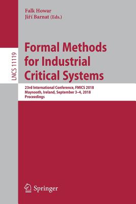 Formal Methods for Industrial Critical Systems: 23rd International Conference, Fmics 2018, Maynooth, Ireland, September 3-4, 2018, Proceedings - Howar, Falk (Editor), and Barnat, Ji  (Editor)