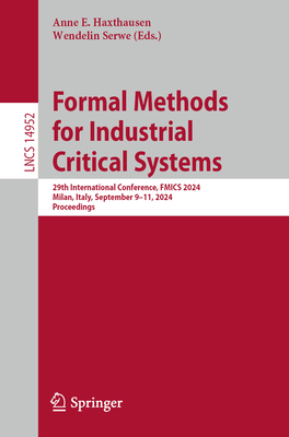 Formal Methods for Industrial Critical Systems: 29th International Conference, FMICS 2024, Milan, Italy, September 9-11, 2024, Proceedings - Haxthausen, Anne E. (Editor), and Serwe, Wendelin (Editor)
