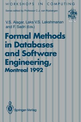 Formal Methods in Databases and Software Engineering: Proceedings of the Workshop on Formal Methods in Databases and Software Engineering, Montreal, Canada, 15-16 May 1992 - Alagar, V S (Editor), and Lakshmanan, Laks V S (Editor), and Sadri, F (Editor)