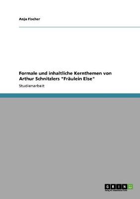 Formale und inhaltliche Kernthemen von Arthur Schnitzlers "Frulein Else" - Fischer, Anja