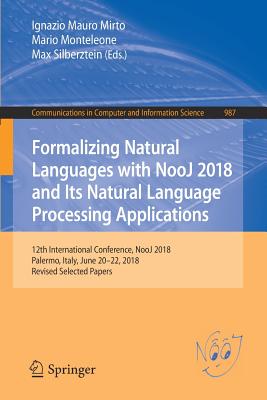 Formalizing Natural Languages with Nooj 2018 and Its Natural Language Processing Applications: 12th International Conference, Nooj 2018, Palermo, Italy, June 20-22, 2018, Revised Selected Papers - Mirto, Ignazio Mauro (Editor), and Monteleone, Mario (Editor), and Silberztein, Max (Editor)