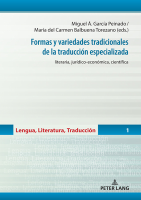 Formas Y Variedades Tradicionales de la Traducci?n Especializada: Literaria, Jur?dico-Econ?mica, Cient?fica - Balbuena Torezano, Mar?a del Carmen (Editor), and Garc?a Peinado, Miguel ?ngel (Editor)