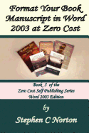 Format Your Book Manuscript in Word at Zero Cost: Formatting Your Manuscript for Publication Word 2003 Edition