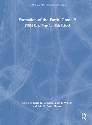 Formation of the Earth, Grade 9: STEM Road Map for High School - Johnson, Carla C. (Editor), and Walton, Janet B. (Editor), and Peters-Burton, Erin E. (Editor)