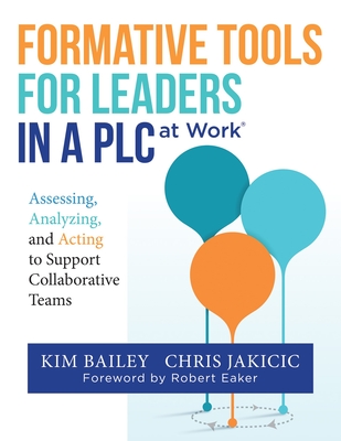 Formative Tools for Leaders in a PLC at Work: Assessing, Analyzing, and Acting to Support Collaborative Teams (Implementing Effective Professional Learning Communities in Schools and Measuring Progress) - Bailey, Kim, and Jakicic, Chris, and Eaker, Robert (Foreword by)
