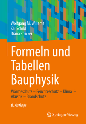 Formeln Und Tabellen Bauphysik: Warmeschutz - Feuchteschutz - Klima - Akustik - Brandschutz - Willems, Wolfgang M, and Schild, Kai, and Stricker, Diana