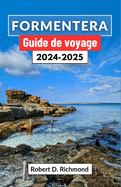 Formentera Guide de voyage 2024-2025: Explorez des plages immacules, des charmes anciens et des merveilles intemporelles dans le paradis cach d'Espagne