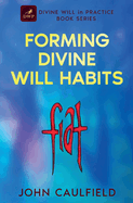 Forming Divine Will Habits: Divine Will in Practice Book Series