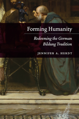 Forming Humanity: Redeeming the German Bildung Tradition - Herdt, Jennifer A