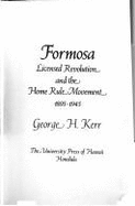 Formosa: Licensed Revolution and the Home Rule Movement, 1895-1945 - Kerr, George H.