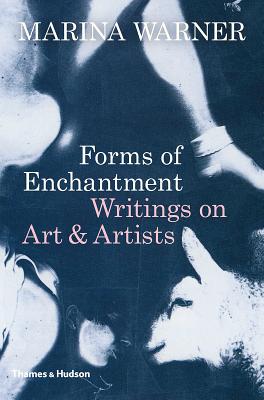 Forms of Enchantment: Writings on Art & Artists - Warner, Marina