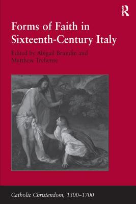 Forms of Faith in Sixteenth-Century Italy - Treherne, Matthew, and Brundin, Abigail (Editor)