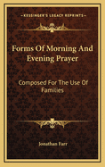 Forms of Morning and Evening Prayer: Composed for the Use of Families