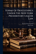Forms Of Proceedings Under The New-york Prohibitory Liquor Law