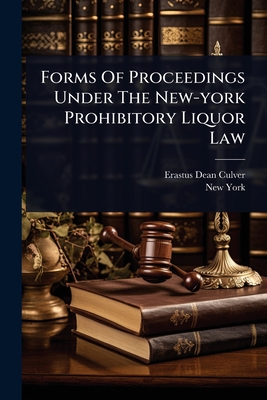 Forms Of Proceedings Under The New-york Prohibitory Liquor Law - Culver, Erastus Dean, and New York (State) (Creator)