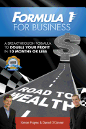 Formula 1 for Business: A Breakthrough Formula To Double Your Profit In 10 Months or Less