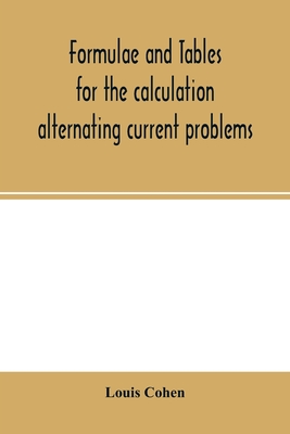 Formulae and tables for the calculation alternating current problems - Cohen, Louis