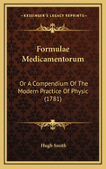 Formulae Medicamentorum: Or a Compendium of the Modern Practice of Physic (1781)