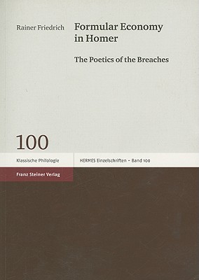 Formular Economy in Homer: The Poetics of the Breaches - Friedrich, Rainer