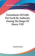 Formularies Of Faith Put Forth By Authority During The Reign Of Henry VIII