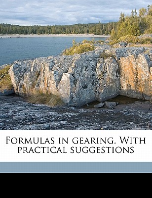 Formulas in Gearing. with Practical Suggestions - Stutz, Charles C