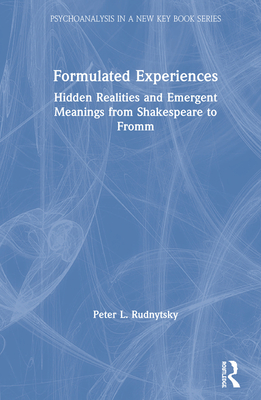 Formulated Experiences: Hidden Realities and Emergent Meanings from Shakespeare to Fromm - Rudnytsky, Peter L.