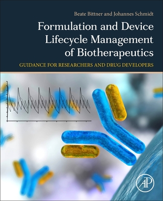 Formulation and Device Lifecycle Management of Biotherapeutics: A Guidance for Researchers and Drug Developers - Bittner, Beate, and Schmidt, Johannes