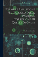 Formule Analitiche pel Calcolo Della Pasqua e Correzione di Quelle di Gauss