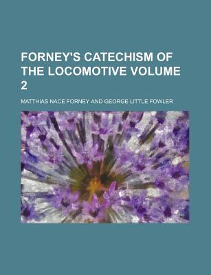 Forney's Catechism Of The Locomotive; Volume 2 - Forney, Matthias Nace