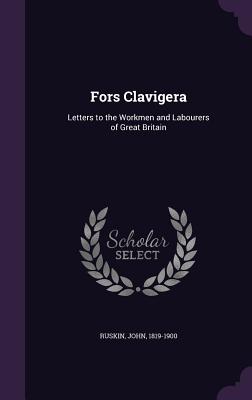 Fors Clavigera: Letters to the Workmen and Labourers of Great Britain - Ruskin, John