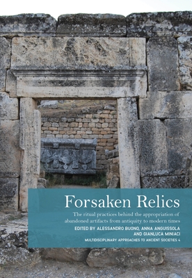 Forsaken Relics: Practices and Rituals of Appropriating Abandoned Artifacts from Antiquity to Modern Times - Buono, Alessandro (Editor), and Miniaci, Gianluca (Editor), and Anguissola, Anna (Editor)