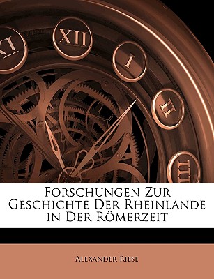 Forschungen Zur Geschichte Der Rheinlande in Der Romerzeit - Riese, Alexander