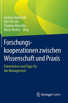 Forschungskooperationen Zwischen Wissenschaft Und Praxis: Erkenntnisse Und Tipps Fur Das Management - Hanebuth, Andrea (Editor), and Lee, Roh Pin (Editor), and Meschke, Stephan (Editor)