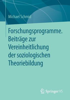 Forschungsprogramme. Beitrage Zur Vereinheitlichung Der Soziologischen Theoriebildung - Schmid, Michael