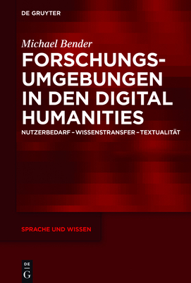 Forschungsumgebungen in Den Digital Humanities: Nutzerbedarf, Wissenstransfer, Textualit?t - Bender, Michael