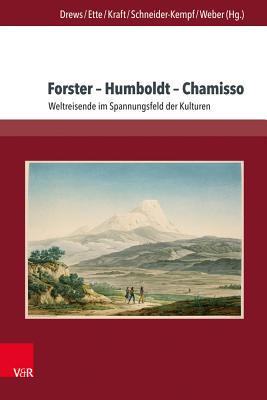 Forster - Humboldt - Chamisso: Weltreisende Im Spannungsfeld Der Kulturen - Drews, Julian (Contributions by), and Ette, Ottmar (Contributions by), and Kraft, Tobias (Contributions by)