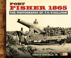 Fort Fisher 1865: The Photographs of T.H. O'Sullivan - Fonvielle, Chris Eugene