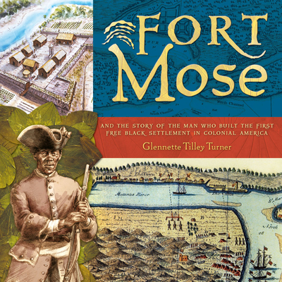 Fort Mose: And the Story of the Man Who Built the First Free Black Settlement in Colonial America - Turner, Glennette Tilley