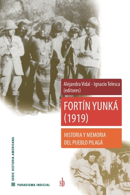 Fort?n Yunk (1919): Historia y memoria del pueblo pilag - Telesca, Ignacio, and Delrio, Walter, and Lenton, Diana