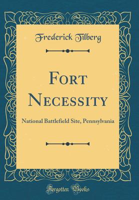 Fort Necessity: National Battlefield Site, Pennsylvania (Classic Reprint) - Tilberg, Frederick