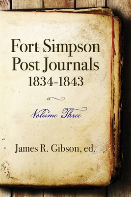 Fort Simpson Post Journals 1834-1843 - Volume Three - Gibson, James