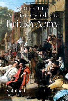 Fortescue's History of the British Army: Volume I - Fortescue, The J W, Hon.