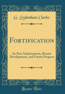 Fortification: Its Past Achievements, Recent Development, and Future Progress (Classic Reprint)