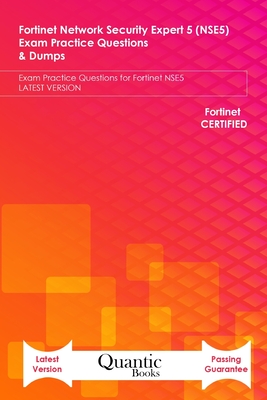 Fortinet Network Security Expert 5 (NSE5) Exam Practice Questions & Dumps: Exam Practice Questions for Fortinet NSE5 LATEST VERSION - Books, Quantic