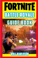 Fortnite Battle Royale Guide Book: Fun Facts, Trivia, Tips, Tricks, and Strategy for Fortnite Battle Royale